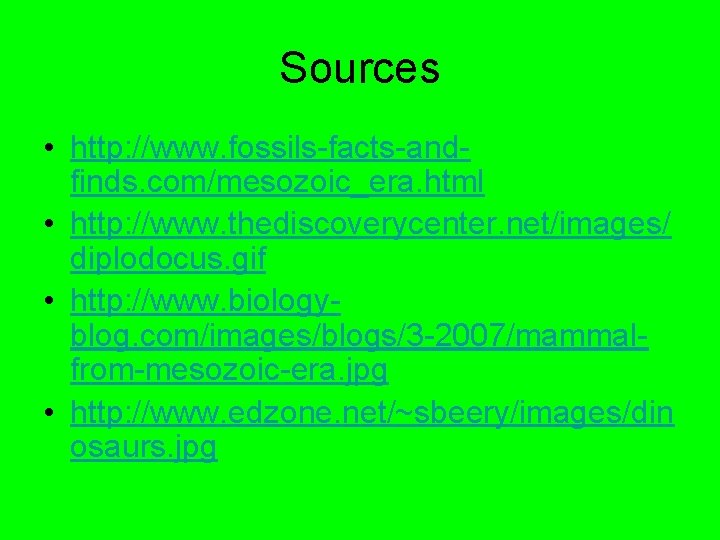 Sources • http: //www. fossils-facts-andfinds. com/mesozoic_era. html • http: //www. thediscoverycenter. net/images/ diplodocus. gif