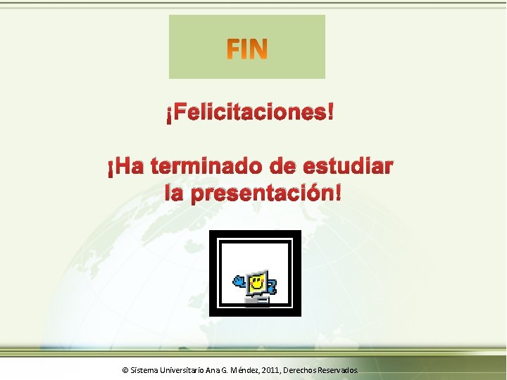 ¡Felicitaciones! ¡Ha terminado de estudiar la presentación! © Sistema Universitario Ana G. Méndez, 2011,
