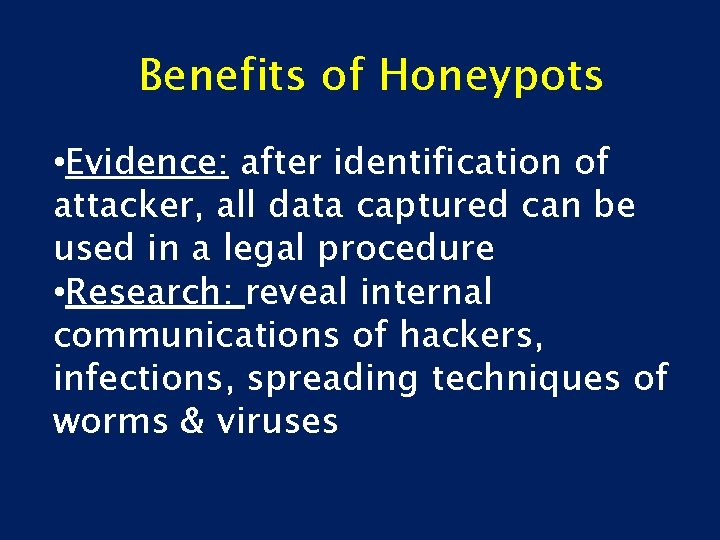 Benefits of Honeypots • Evidence: after identification of attacker, all data captured can be