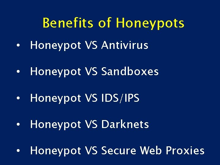 Benefits of Honeypots • Honeypot VS Antivirus • Honeypot VS Sandboxes • Honeypot VS