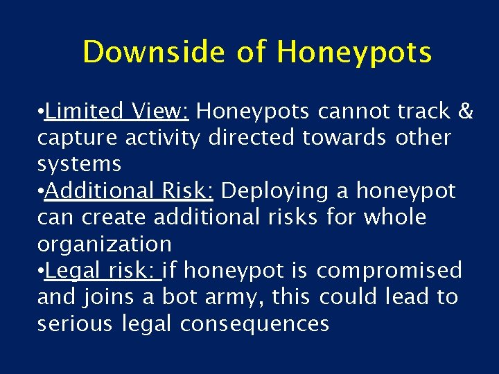 Downside of Honeypots • Limited View: Honeypots cannot track & capture activity directed towards
