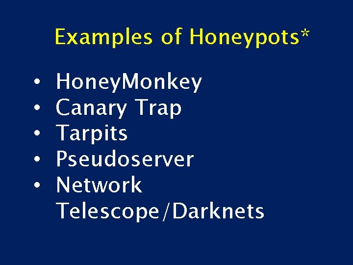 Examples of Honeypots* • • • Honey. Monkey Canary Trap Tarpits Pseudoserver Network Telescope/Darknets