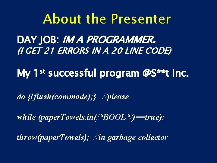 About the Presenter DAY JOB: IM A PROGRAMMER. (I GET 21 ERRORS IN A