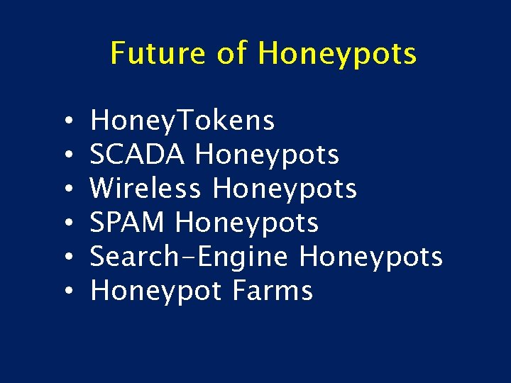 Future of Honeypots • • • Honey. Tokens SCADA Honeypots Wireless Honeypots SPAM Honeypots