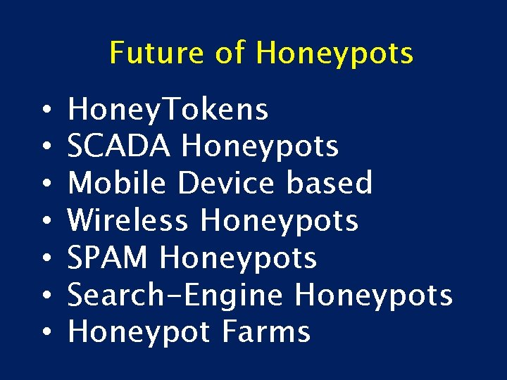 Future of Honeypots • • Honey. Tokens SCADA Honeypots Mobile Device based Wireless Honeypots