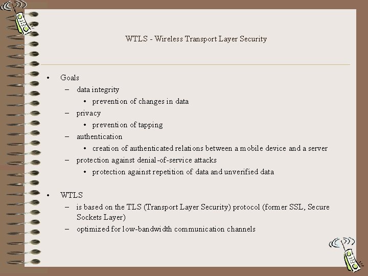 WTLS - Wireless Transport Layer Security • Goals – data integrity • prevention of