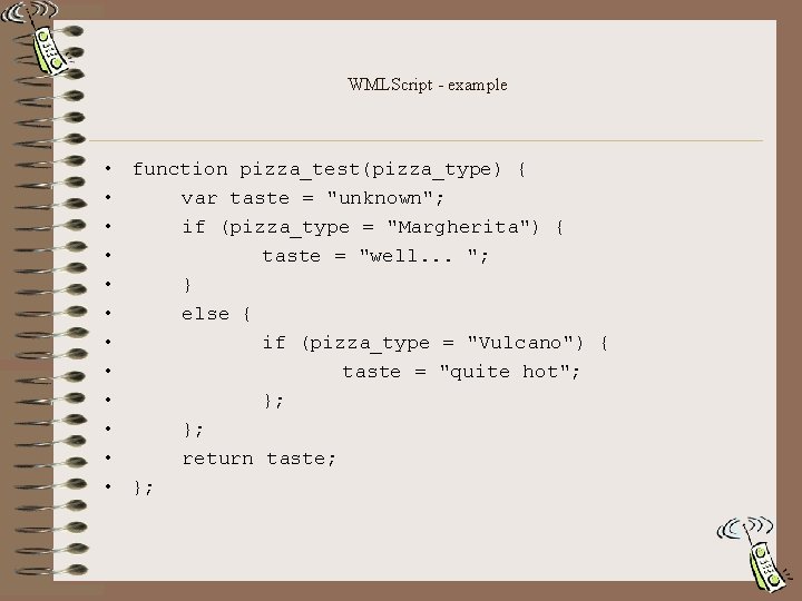WMLScript - example • function pizza_test(pizza_type) { • var taste = "unknown"; • if