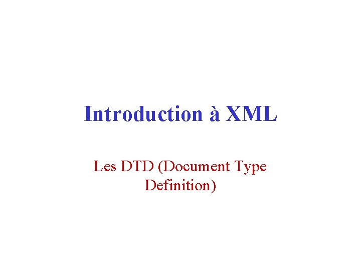 Introduction à XML Les DTD (Document Type Definition) 