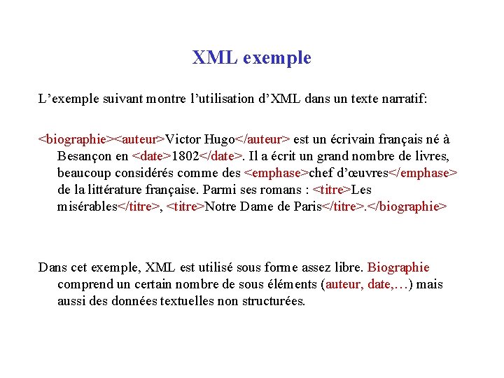XML exemple L’exemple suivant montre l’utilisation d’XML dans un texte narratif: <biographie><auteur>Victor Hugo</auteur> est