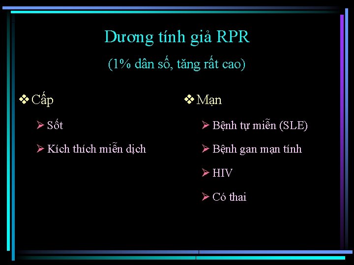 Dương tính giả RPR (1% dân số, tăng rất cao) v Cấp v Mạn