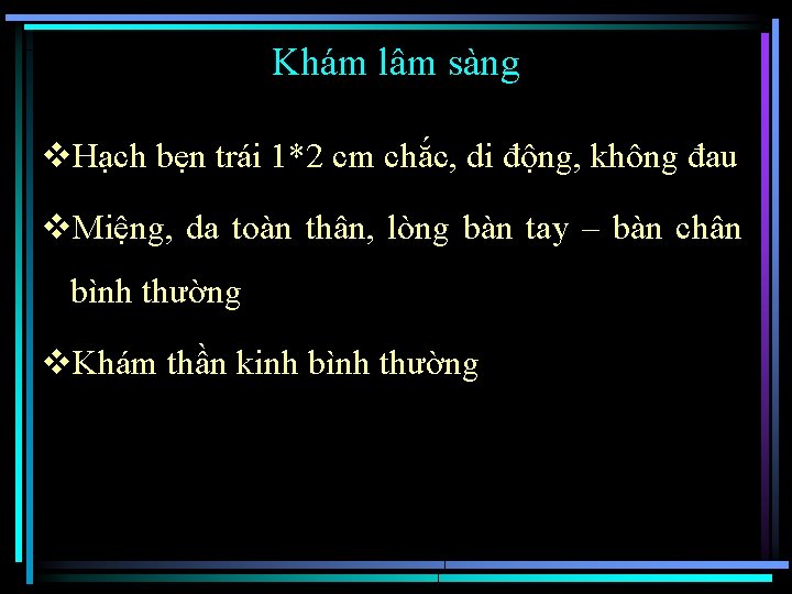 Khám lâm sàng v. Hạch bẹn trái 1*2 cm chắc, di động, không đau