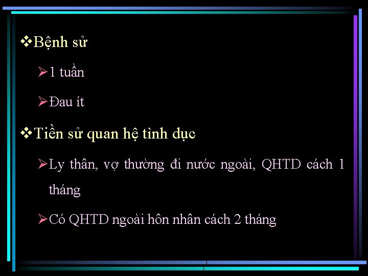 v. Bệnh sử Ø 1 tuần ØĐau ít v. Tiền sử quan hệ tình