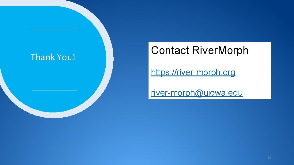 Thank You! Contact River. Morph https: //river-morph. org river-morph@uiowa. edu 18 Thank You! Contact River. Morph https: //river-morph. org river-morph@uiowa. edu 18