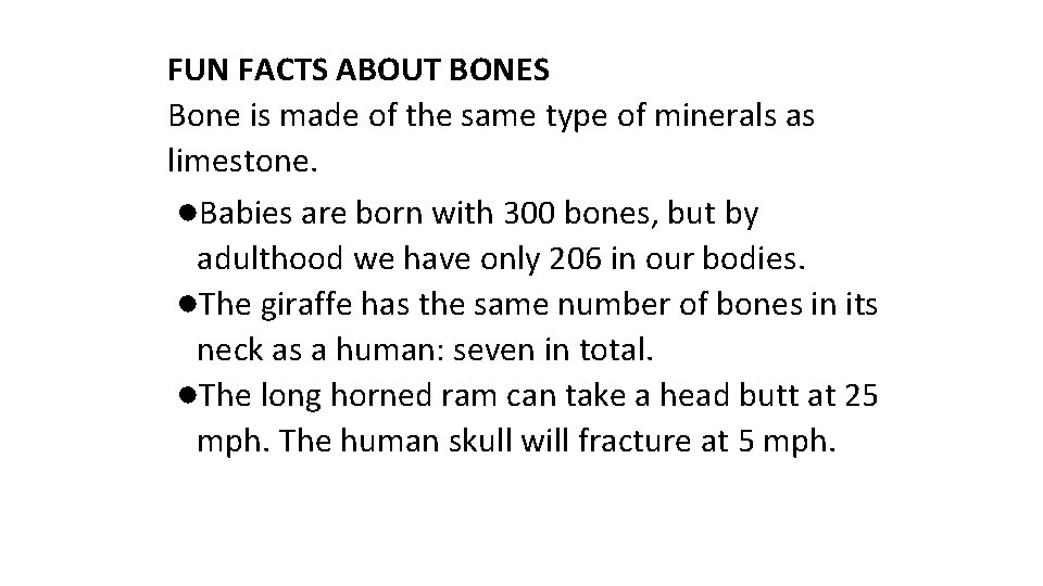 FUN FACTS ABOUT BONES Bone is made of the same type of minerals as