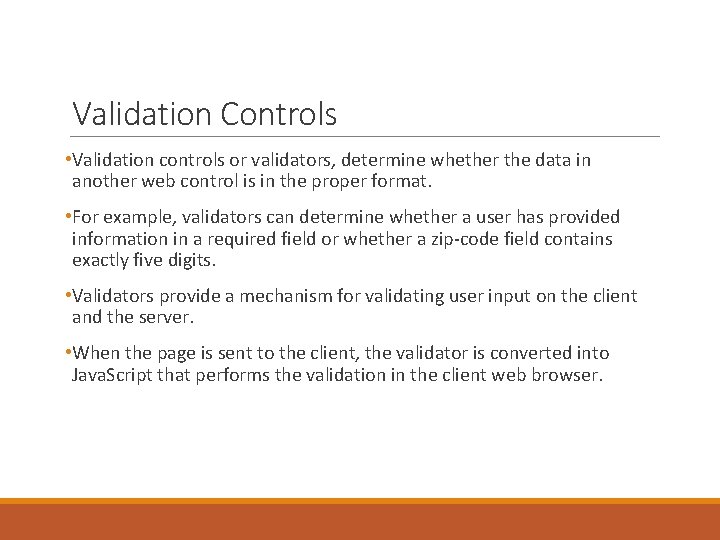Validation Controls • Validation controls or validators, determine whether the data in another web