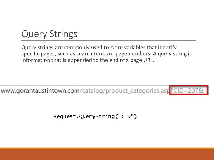 Query Strings Query strings are commonly used to store variables that identify specific pages,