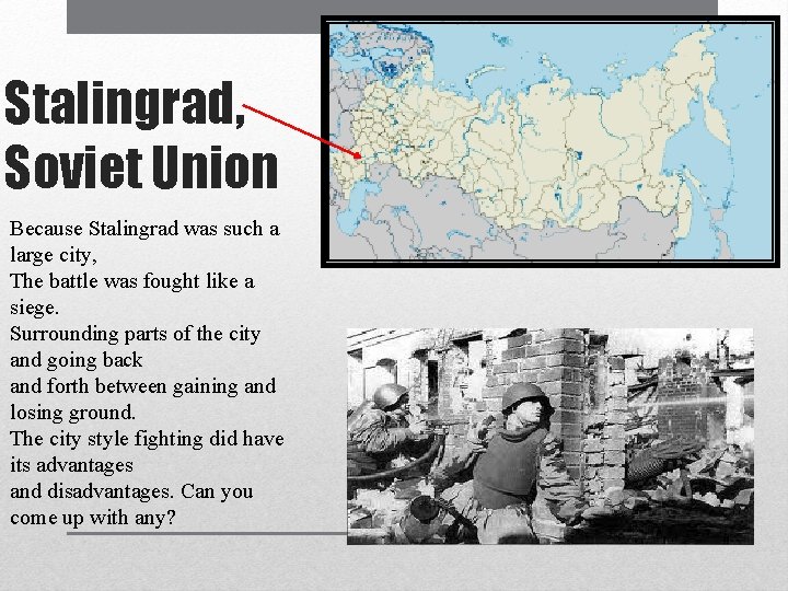 Stalingrad, Soviet Union Because Stalingrad was such a large city, The battle was fought
