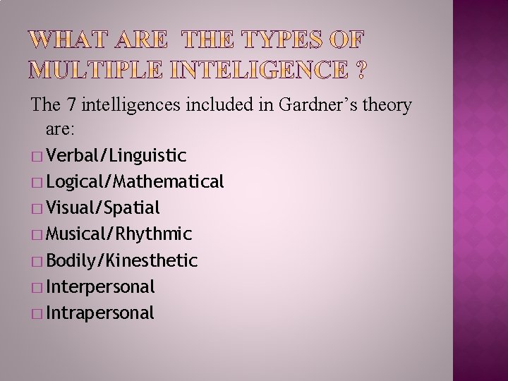 The 7 intelligences included in Gardner’s theory are: � Verbal/Linguistic � Logical/Mathematical � Visual/Spatial