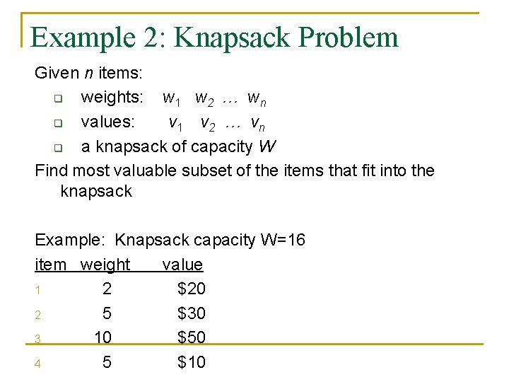 Example 2: Knapsack Problem Given n items: q weights: w 1 w 2 …