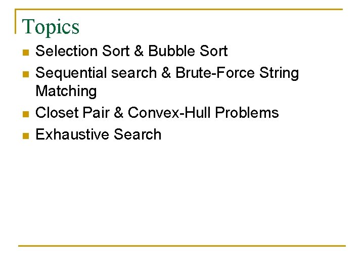 Topics n n Selection Sort & Bubble Sort Sequential search & Brute-Force String Matching