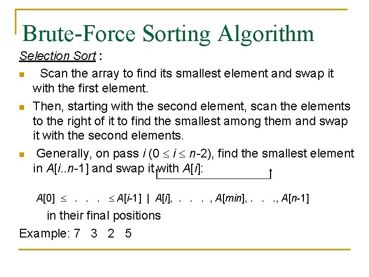 Brute-Force Sorting Algorithm Selection Sort : n Scan the array to find its smallest