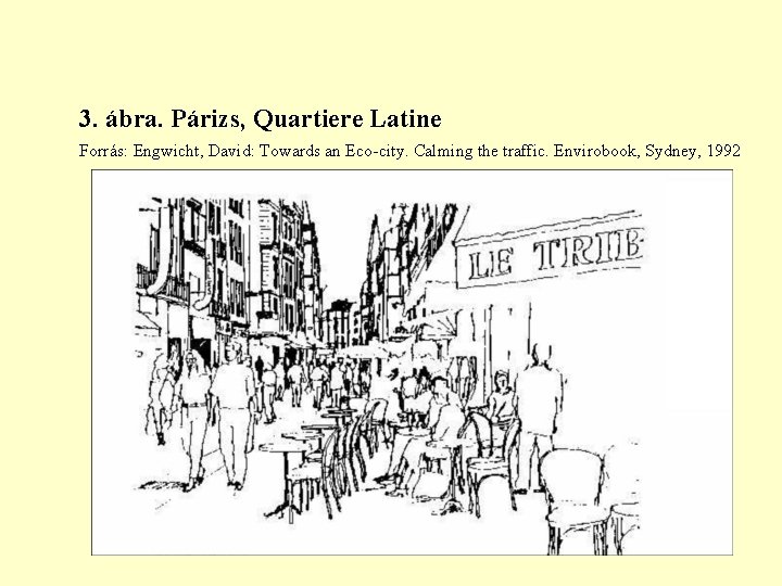 3. ábra. Párizs, Quartiere Latine Forrás: Engwicht, David: Towards an Eco-city. Calming the traffic.