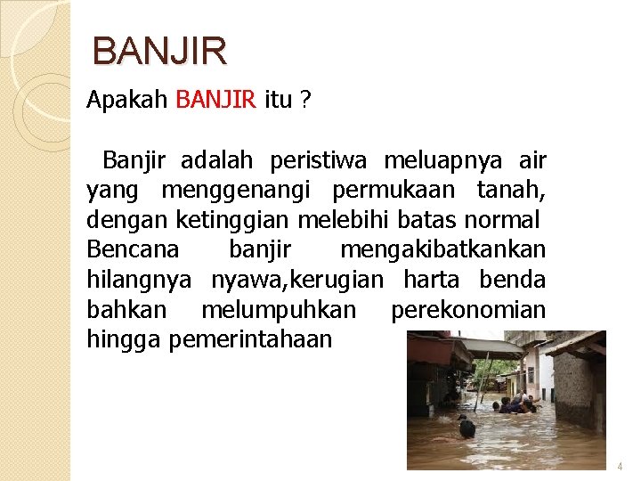 BANJIR Apakah BANJIR itu ? Banjir adalah peristiwa meluapnya air yang menggenangi permukaan tanah, BANJIR Apakah BANJIR itu ? Banjir adalah peristiwa meluapnya air yang menggenangi permukaan tanah,