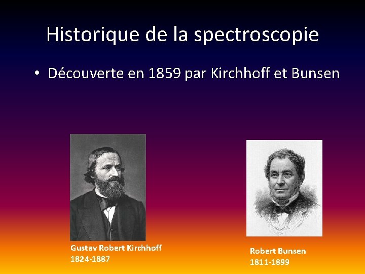 Historique de la spectroscopie • Découverte en 1859 par Kirchhoff et Bunsen Gustav Robert