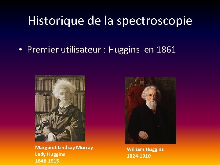 Historique de la spectroscopie • Premier utilisateur : Huggins en 1861 Margaret Lindsay Murray