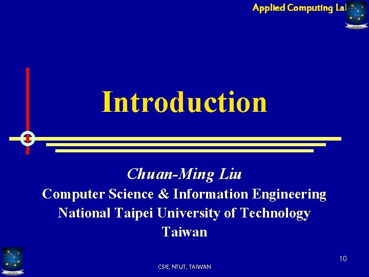 Applied Computing Lab Introduction Chuan-Ming Liu Computer Science & Information Engineering National Taipei University