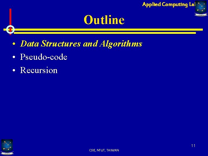 Applied Computing Lab Outline • Data Structures and Algorithms • Pseudo-code • Recursion 11