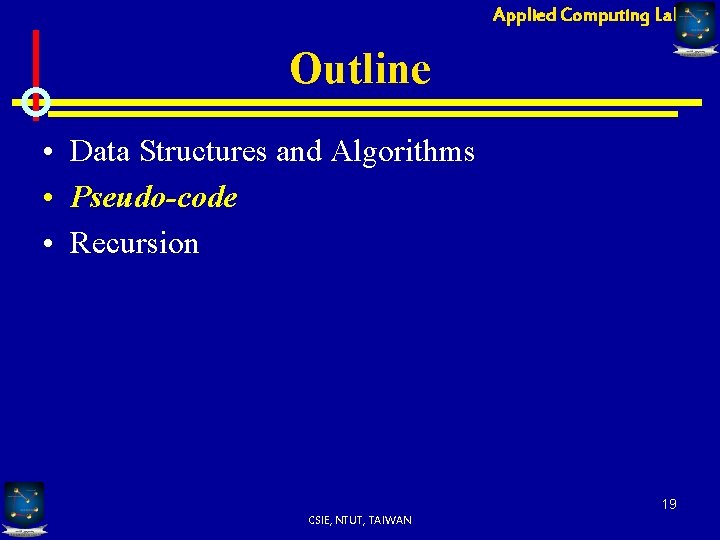 Applied Computing Lab Outline • Data Structures and Algorithms • Pseudo-code • Recursion 19