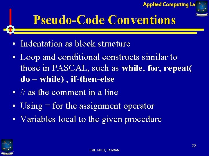 Applied Computing Lab Pseudo-Code Conventions • Indentation as block structure • Loop and conditional