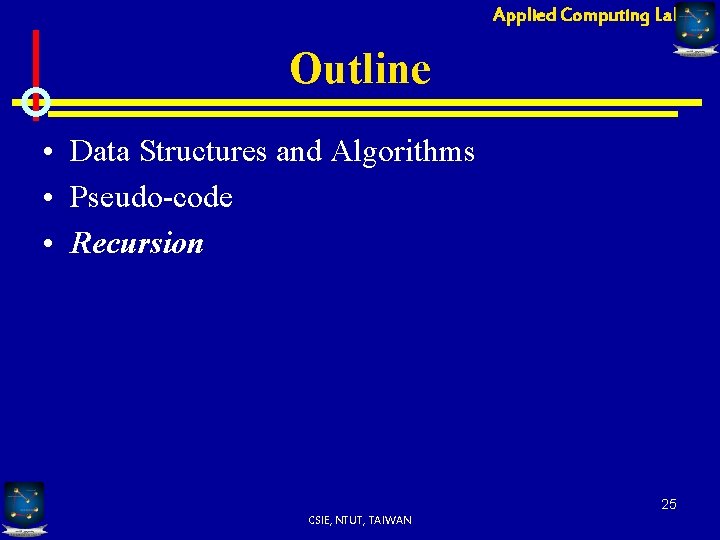Applied Computing Lab Outline • Data Structures and Algorithms • Pseudo-code • Recursion 25