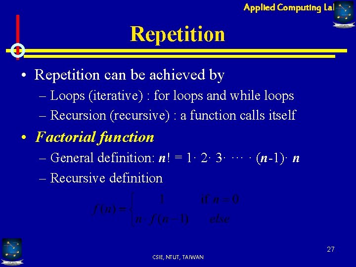 Applied Computing Lab Repetition • Repetition can be achieved by – Loops (iterative) :