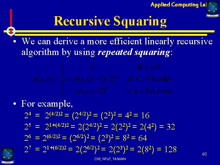 Applied Computing Lab Recursive Squaring • We can derive a more efficient linearly recursive