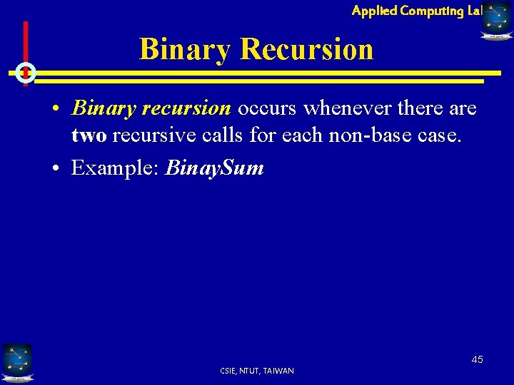 Applied Computing Lab Binary Recursion • Binary recursion occurs whenever there are two recursive