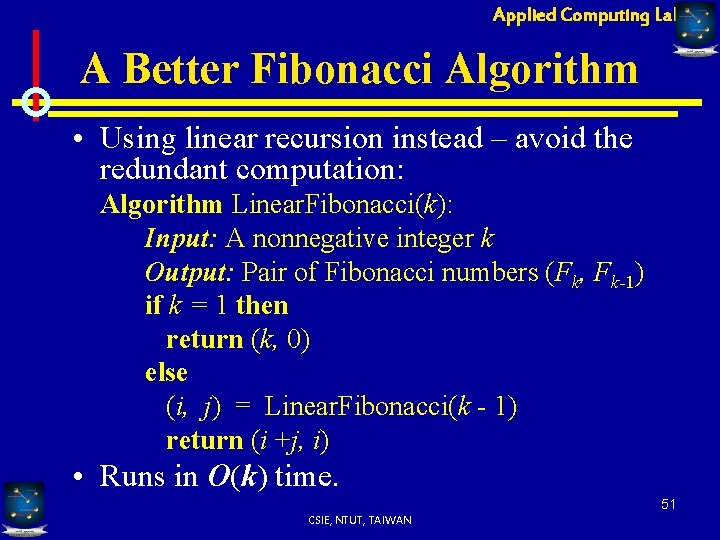 Applied Computing Lab A Better Fibonacci Algorithm • Using linear recursion instead – avoid
