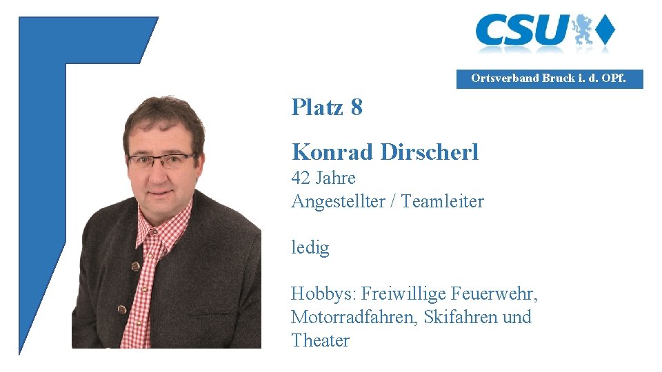 Ortsverband Bruck i. d. OPf. Platz 8 Konrad Dirscherl 42 Jahre Angestellter / Teamleiter