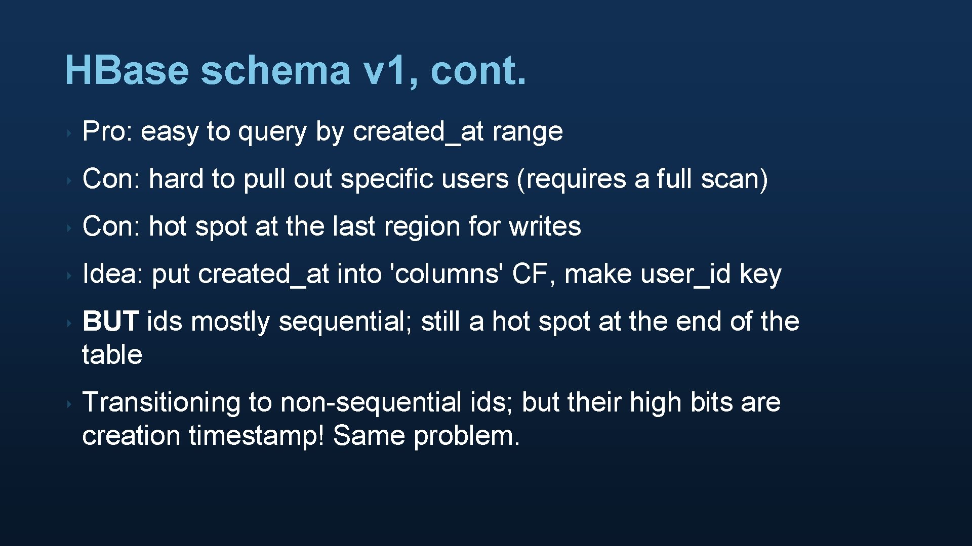 HBase schema v 1, cont. ‣ Pro: easy to query by created_at range ‣