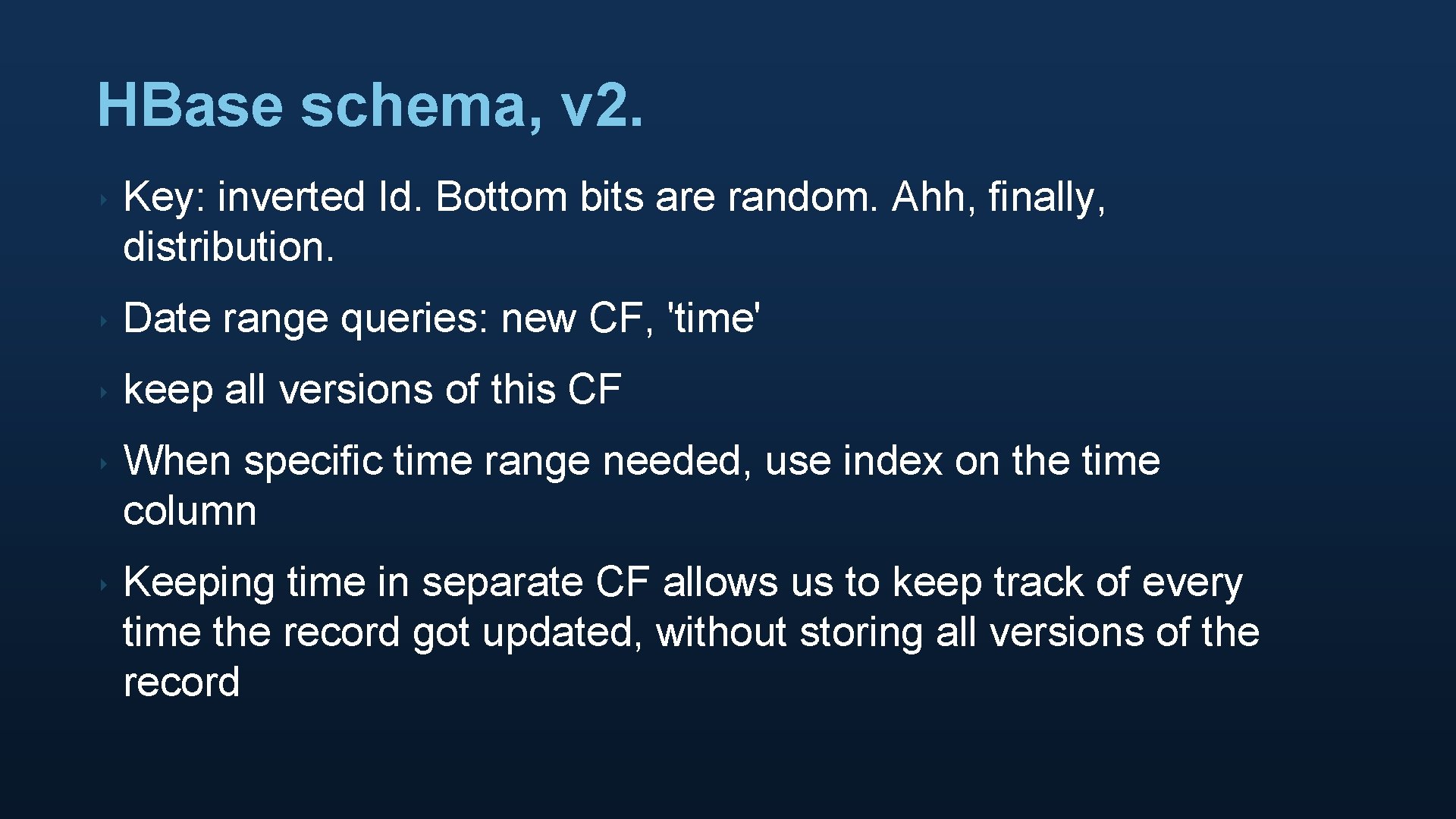 HBase schema, v 2. ‣ Key: inverted Id. Bottom bits are random. Ahh, finally,