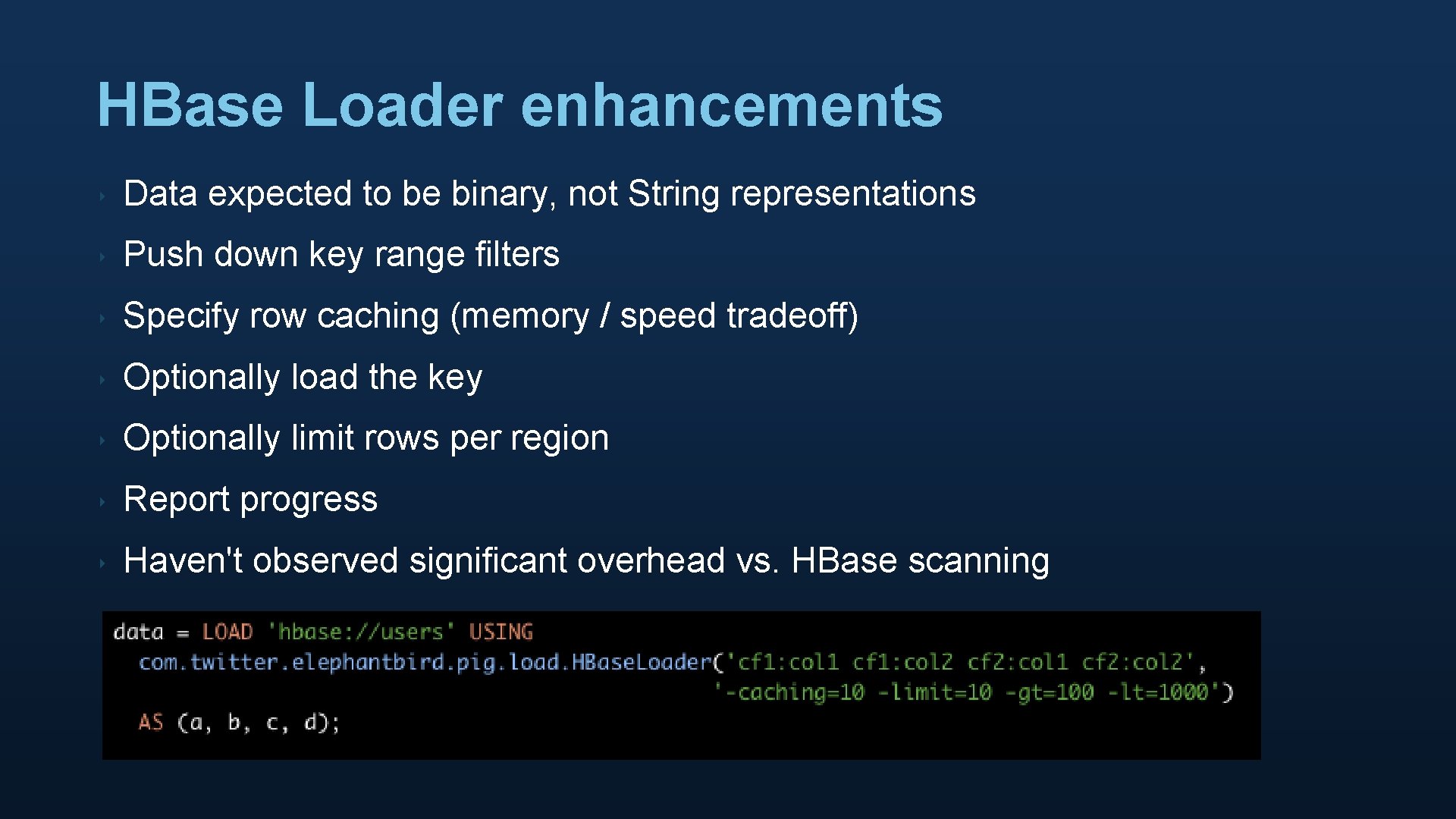 HBase Loader enhancements ‣ Data expected to be binary, not String representations ‣ Push