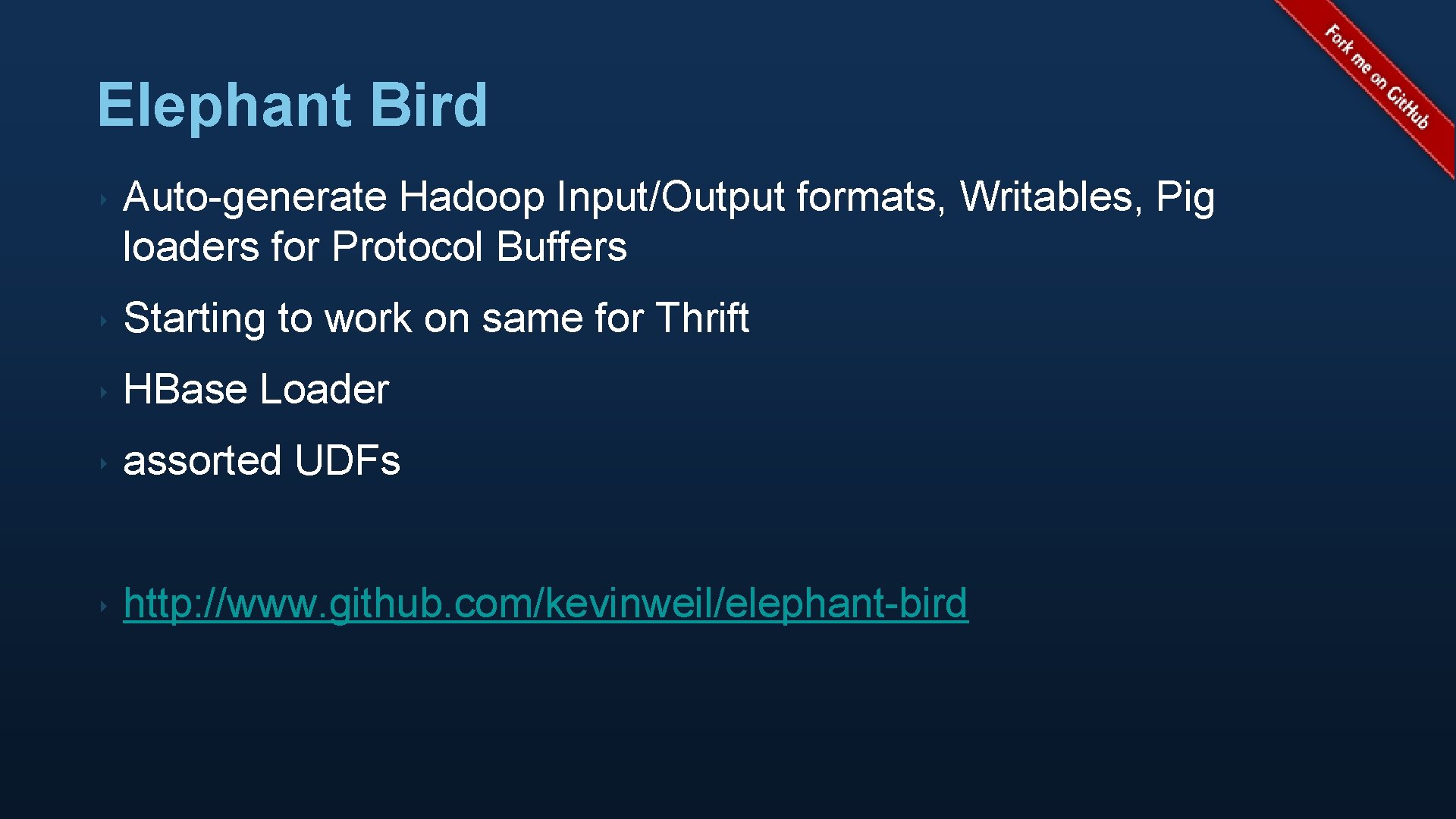 Elephant Bird ‣ Auto-generate Hadoop Input/Output formats, Writables, Pig loaders for Protocol Buffers ‣