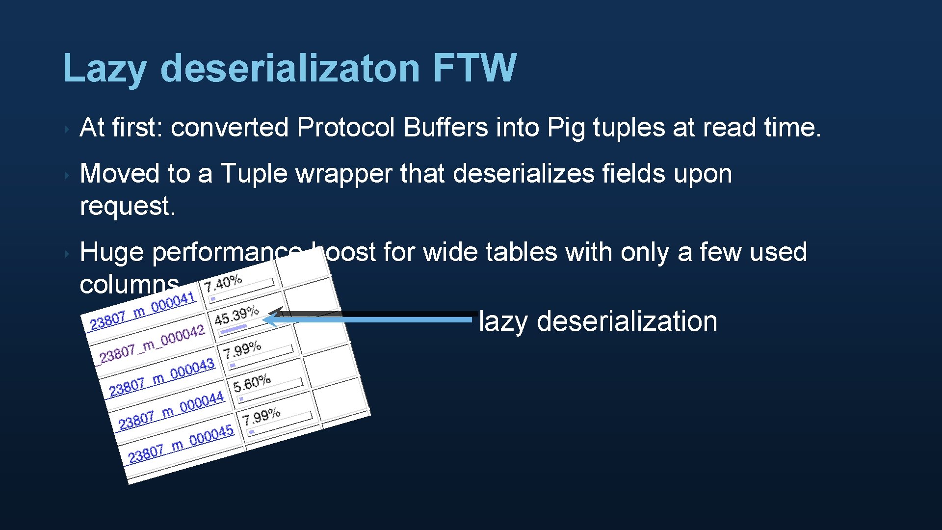 Lazy deserializaton FTW ‣ At first: converted Protocol Buffers into Pig tuples at read