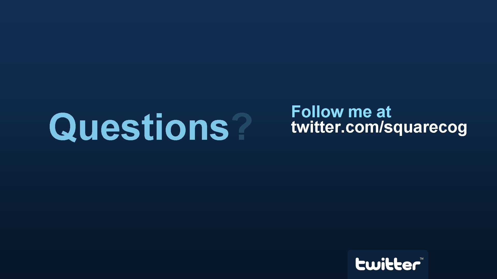 Questions? Follow me at twitter. com/squarecog TM 