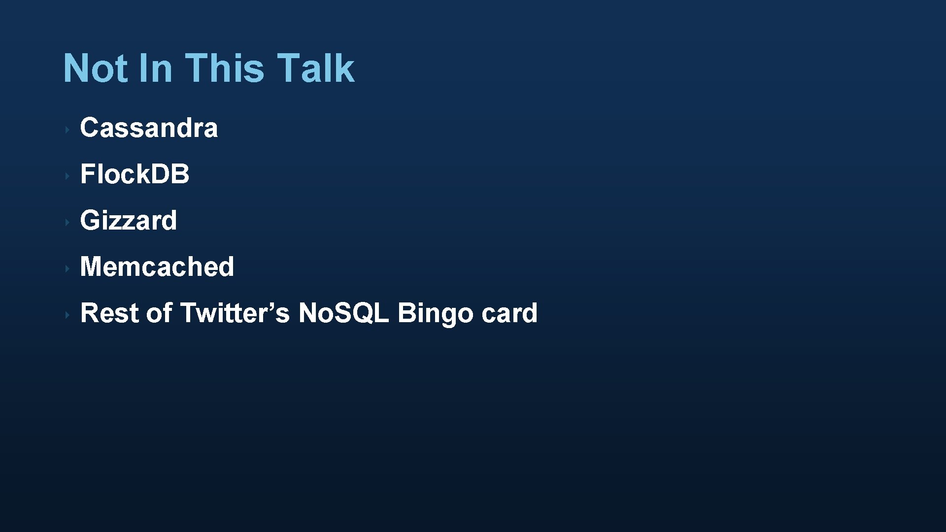 Not In This Talk ‣ Cassandra ‣ Flock. DB ‣ Gizzard ‣ Memcached ‣
