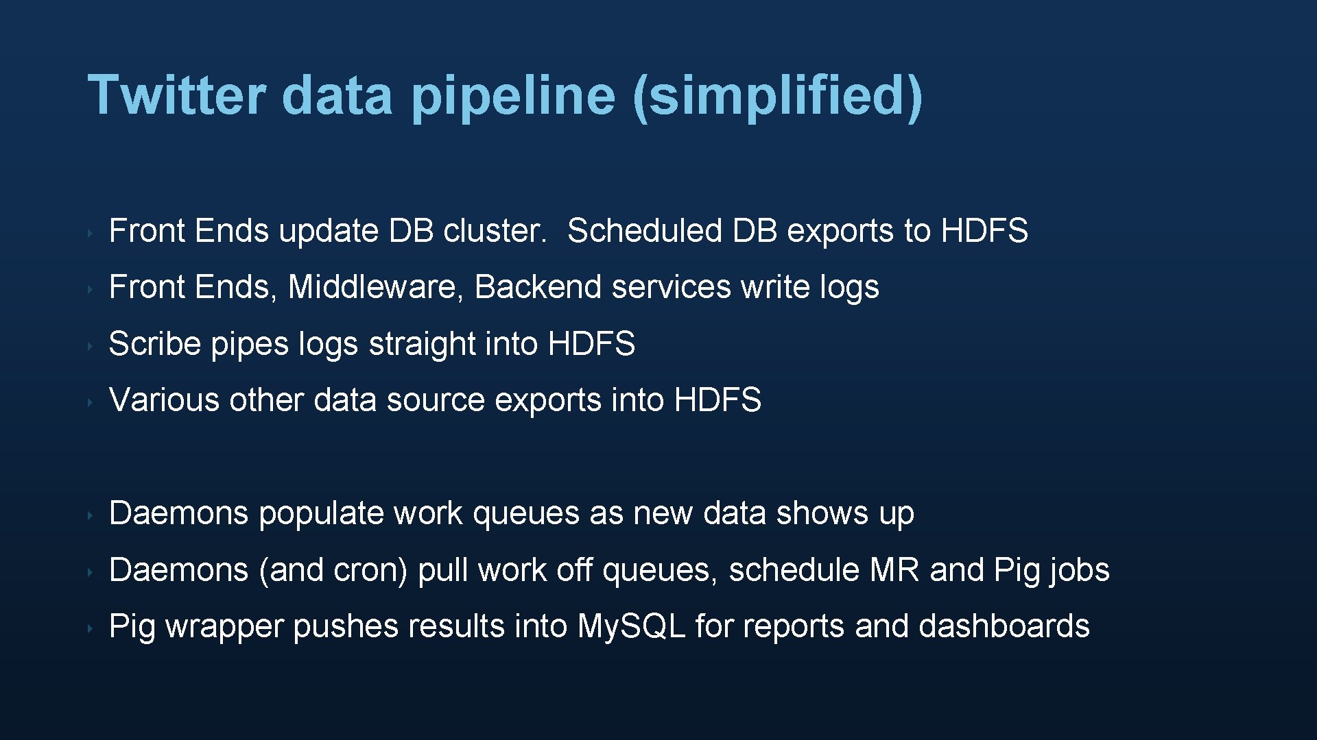 Twitter data pipeline (simplified) ‣ Front Ends update DB cluster. Scheduled DB exports to