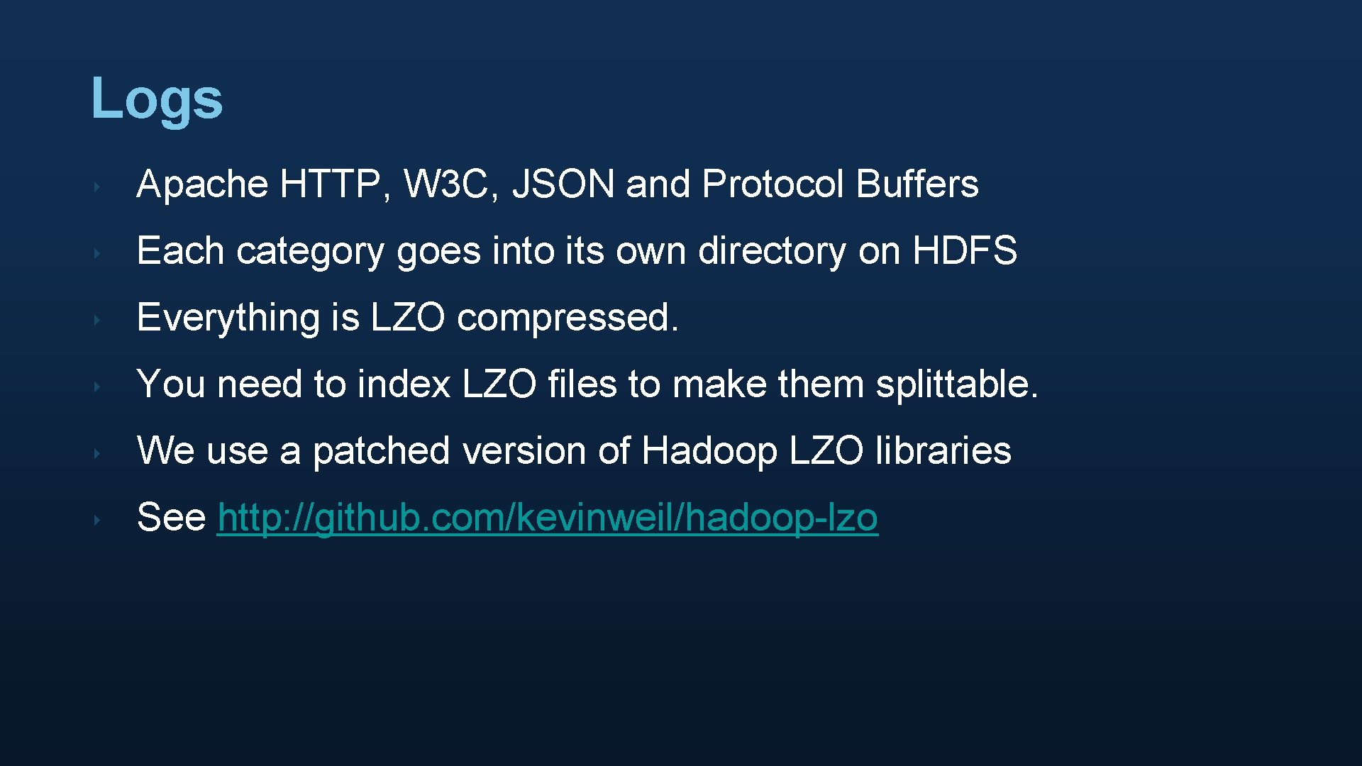 Logs ‣ Apache HTTP, W 3 C, JSON and Protocol Buffers ‣ Each category