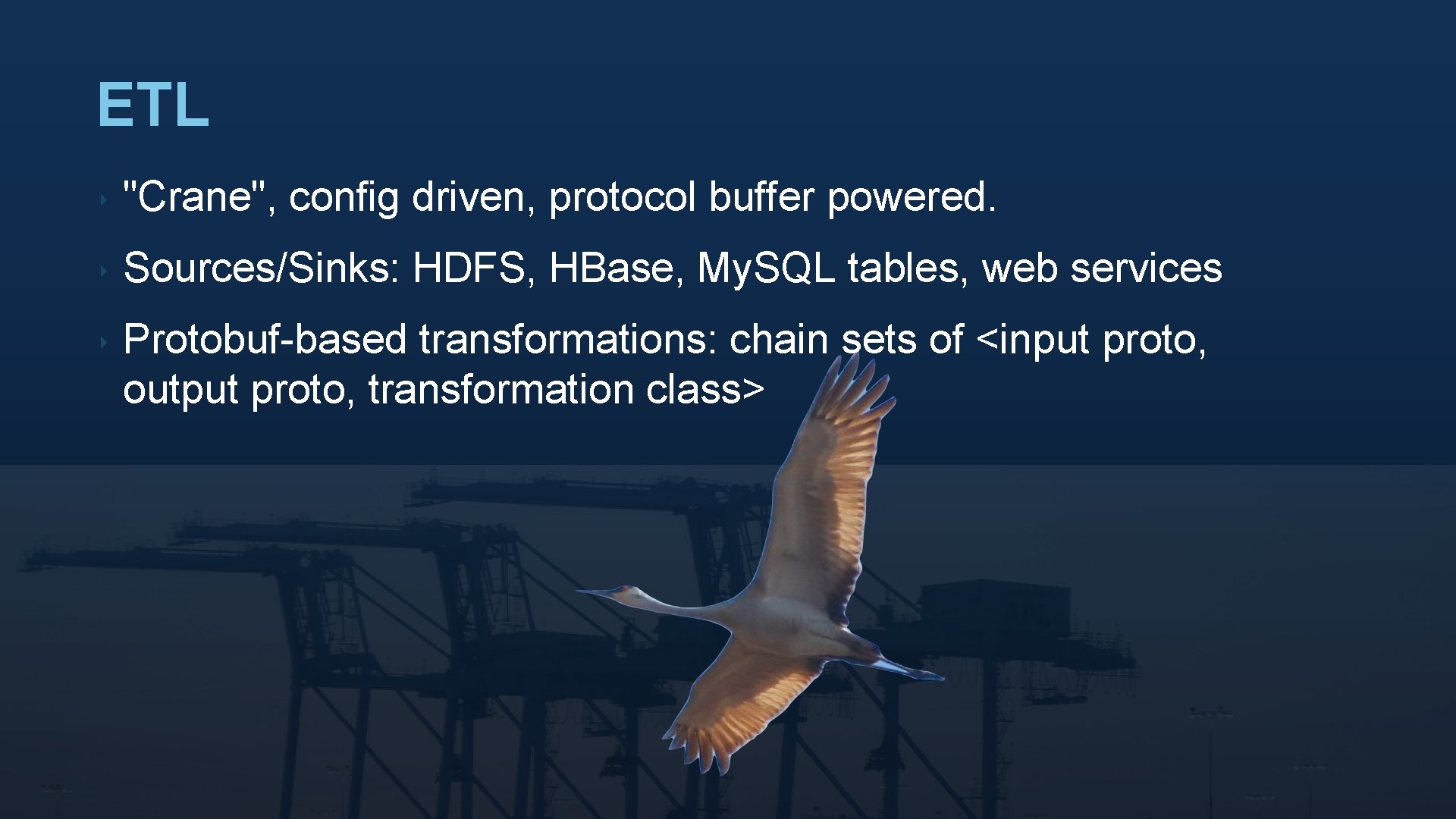 ETL ‣ "Crane", config driven, protocol buffer powered. ‣ Sources/Sinks: HDFS, HBase, My. SQL