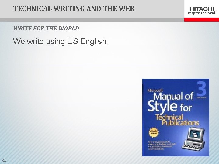 TECHNICAL WRITING AND THE WEB WRITE FOR THE WORLD We write using US English.